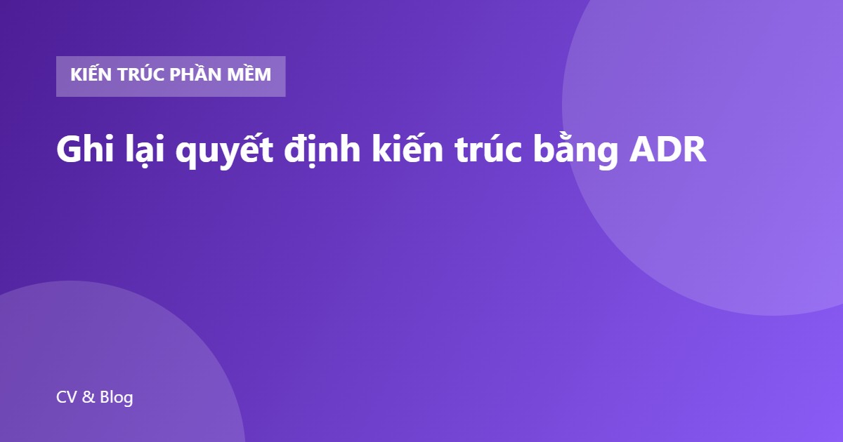 Ghi lại quyết định kiến trúc bằng ADR